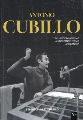 Antonio Cubillo. Del Antifranquismo Al Independentismo Africanista