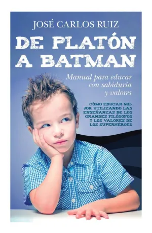 De Platón a Batman: Manual para Educar con Sabiduría y Valores