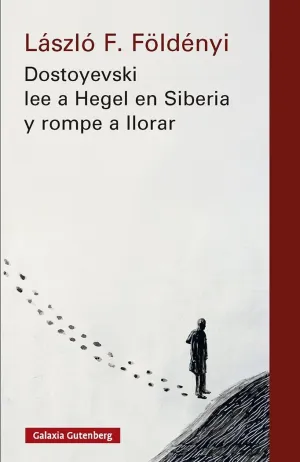 Dostoyevski Lee a Hegel en Siberia y Rompe a Llorar